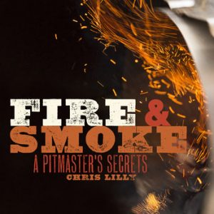 Fire & Smoke - A Pitmasters Secrets Cookbook By Chris Lilly